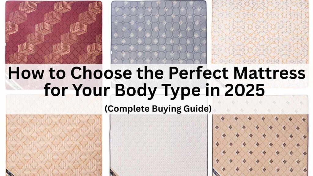 How to Choose the Perfect Mattress for Your Body Type in 2025?
